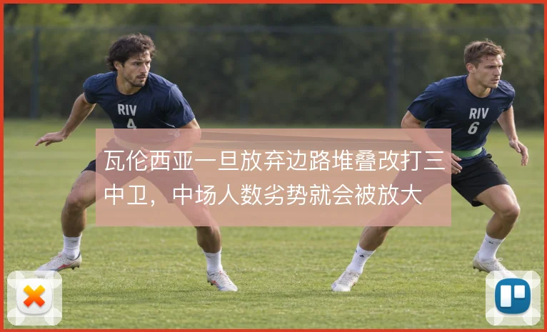 瓦伦西亚一旦放弃边路堆叠改打三中卫,中场人数劣势就会被放大