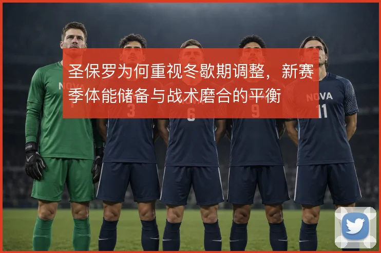 圣保罗为何重视冬歇期调整,新赛季体能储备与战术磨合的平衡