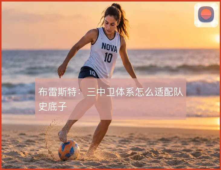 布雷斯特：三中卫体系怎么适配队史底子