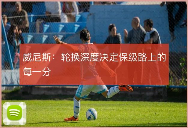 威尼斯：轮换深度决定保级路上的每一分